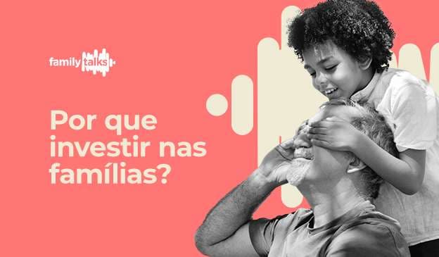 Por que investir nas famílias?